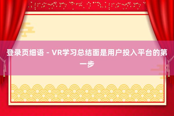 登录页细语 - VR学习总结面是用户投入平台的第一步